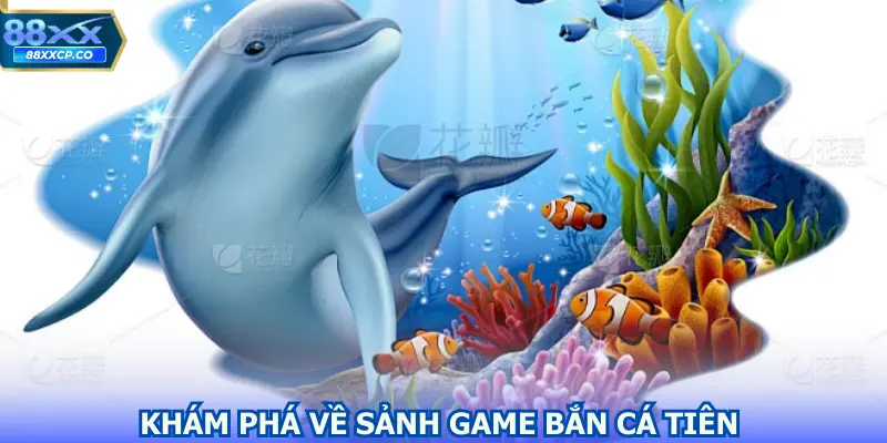 Khám phá về sảnh game bắn cá tiên